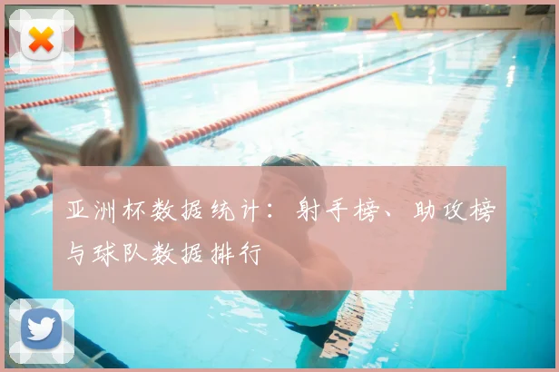 亚洲杯数据统计：射手榜、助攻榜与球队数据排行