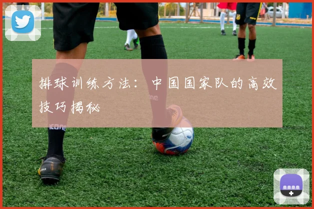 排球训练方法：中国国家队的高效技巧揭秘