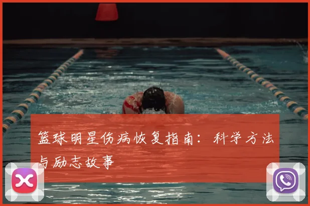 篮球明星伤病恢复指南:科学方法与励志故事