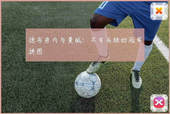 德布劳内与曼城:不可或缺的冠军拼图