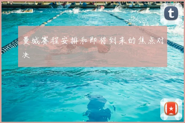 曼城赛程安排和即将到来的焦点对决